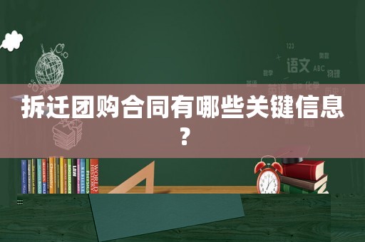 拆遷團(tuán)購(gòu)合同有哪些關(guān)鍵信息？