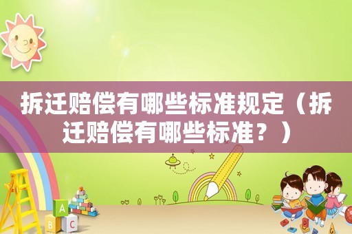 拆遷賠償有哪些標(biāo)準(zhǔn)規(guī)定（拆遷賠償有哪些標(biāo)準(zhǔn)？）