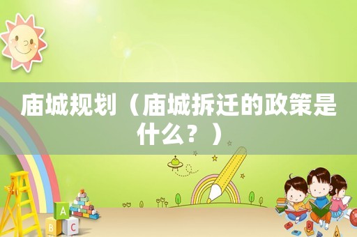 廟城規(guī)劃（廟城拆遷的政策是什么？）