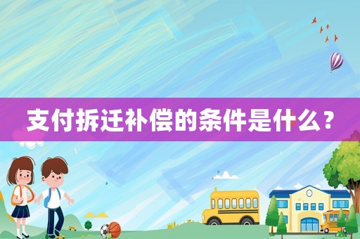 支付拆遷補償?shù)臈l件是什么？