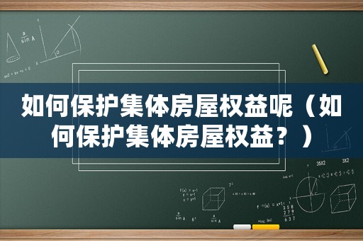 如何保護(hù)集體房屋權(quán)益呢（如何保護(hù)集體房屋權(quán)益？）