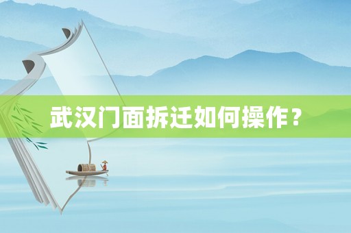 武漢門(mén)面拆遷如何操作？