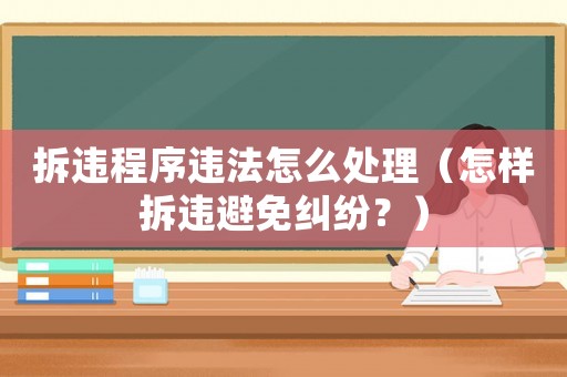 拆違程序違法怎么處理（怎樣拆違避免糾紛？）