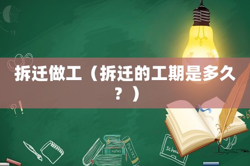 拆遷做工（拆遷的工期是多久？）