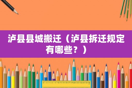 瀘縣縣城搬遷（瀘縣拆遷規(guī)定有哪些？）