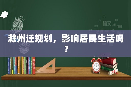滁州遷規(guī)劃，影響居民生活嗎？