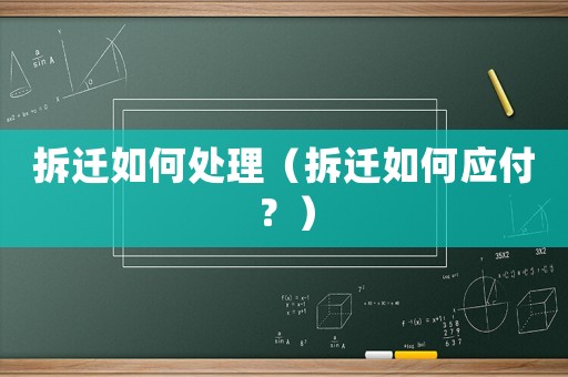 拆遷如何處理（拆遷如何應(yīng)付？）