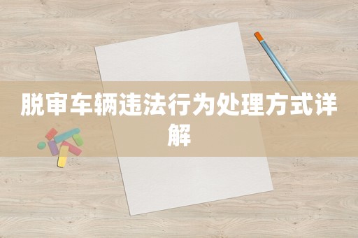 脫審車輛違法行為處理方式詳解