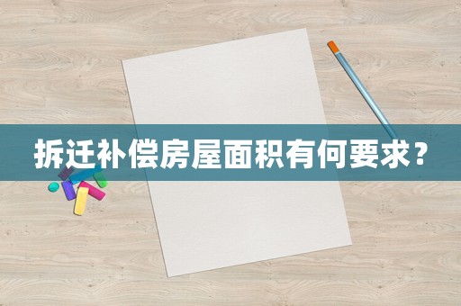 拆遷補償房屋面積有何要求？