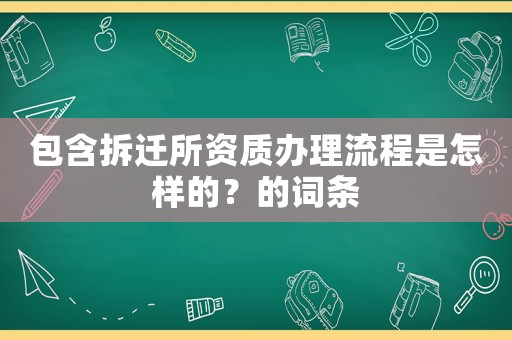 包含拆遷所資質(zhì)辦理流程是怎樣的？的詞條