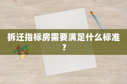 拆遷指標(biāo)房需要滿足什么標(biāo)準(zhǔn)？