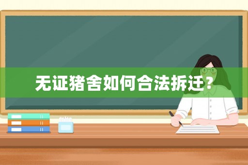 無(wú)證豬舍如何合法拆遷？