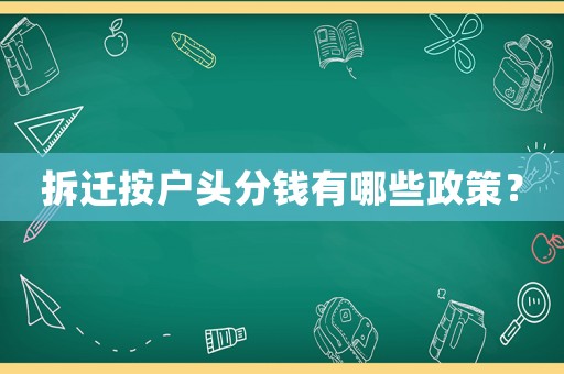 拆遷按戶頭分錢有哪些政策？
