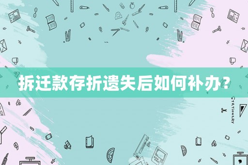 拆遷款存折遺失后如何補(bǔ)辦？