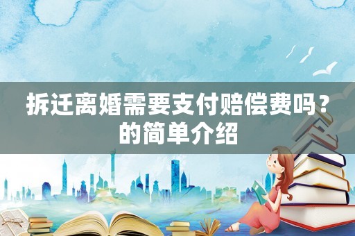 拆遷離婚需要支付賠償費(fèi)嗎？的簡(jiǎn)單介紹