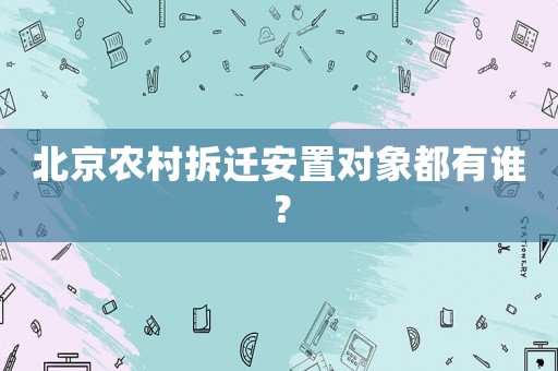 北京農(nóng)村拆遷安置對(duì)象都有誰？