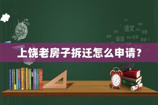 上饒老房子拆遷怎么申請？