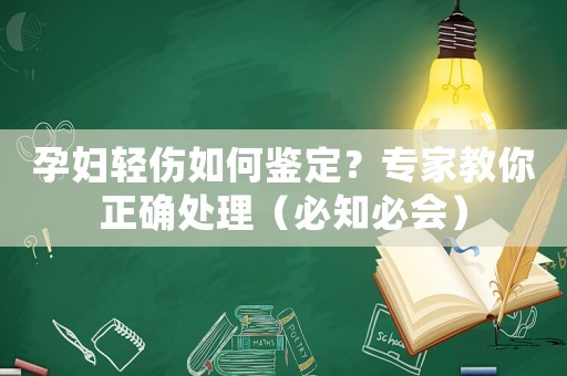 孕婦輕傷如何鑒定？專(zhuān)家教你正確處理（必知必會(huì)）