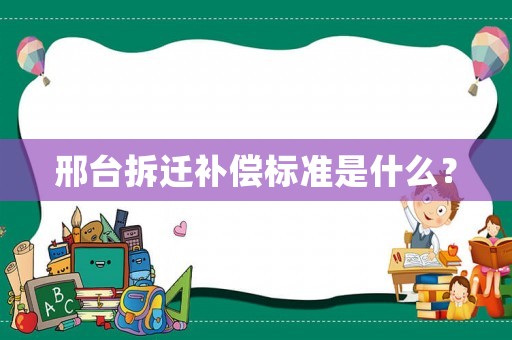邢臺拆遷補償標(biāo)準(zhǔn)是什么？