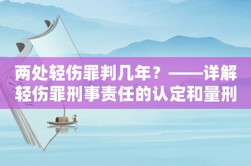 兩處輕傷罪判幾年？——詳解輕傷罪刑事責(zé)任的認(rèn)定和量刑標(biāo)準(zhǔn)