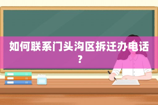 如何聯(lián)系門頭溝區(qū)拆遷辦電話？
