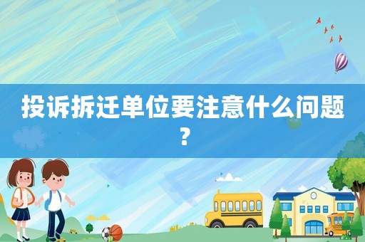 投訴拆遷單位要注意什么問(wèn)題？