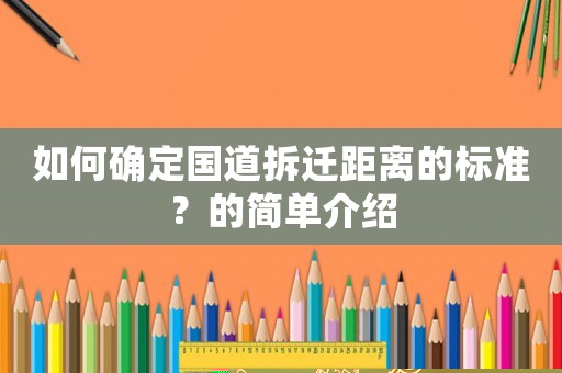 如何確定國道拆遷距離的標(biāo)準(zhǔn)？的簡單介紹