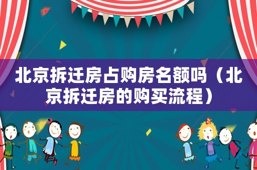 北京拆遷房占購房名額嗎（北京拆遷房的購買流程）