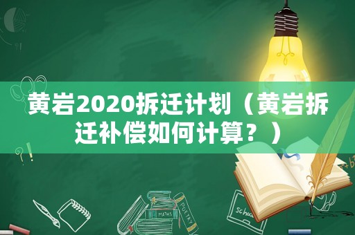黃巖2020拆遷計劃（黃巖拆遷補(bǔ)償如何計算？）
