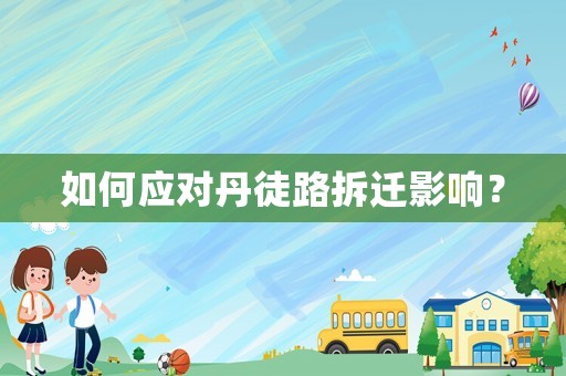 如何應(yīng)對丹徒路拆遷影響？