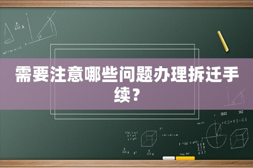 需要注意哪些問題辦理拆遷手續(xù)？