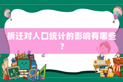 拆遷對(duì)人口統(tǒng)計(jì)的影響有哪些？