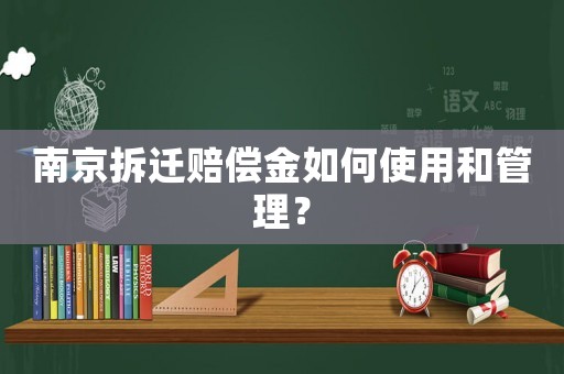 南京拆遷賠償金如何使用和管理？