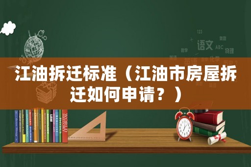 江油拆遷標(biāo)準(zhǔn)（江油市房屋拆遷如何申請？）