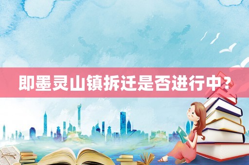 即墨靈山鎮(zhèn)拆遷是否進行中？