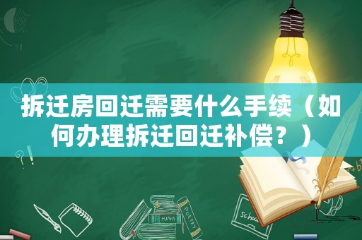 拆遷房回遷需要什么手續(xù)（如何辦理拆遷回遷補(bǔ)償？）