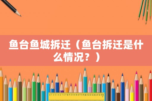 魚臺(tái)魚城拆遷（魚臺(tái)拆遷是什么情況？）