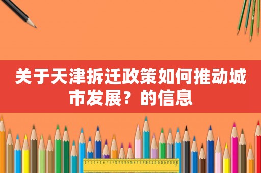 關(guān)于天津拆遷政策如何推動城市發(fā)展？的信息