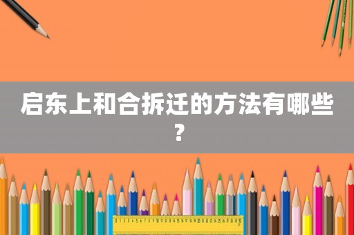 啟東上和合拆遷的方法有哪些？