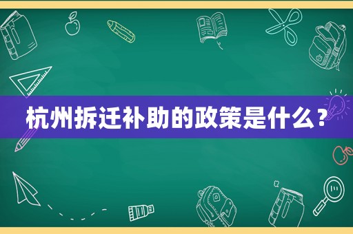 杭州拆遷補助的政策是什么？