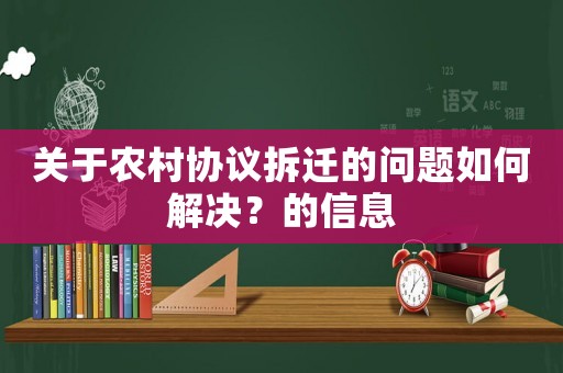 關(guān)于農(nóng)村協(xié)議拆遷的問題如何解決？的信息