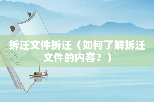 拆遷文件拆遷（如何了解拆遷文件的內(nèi)容？）