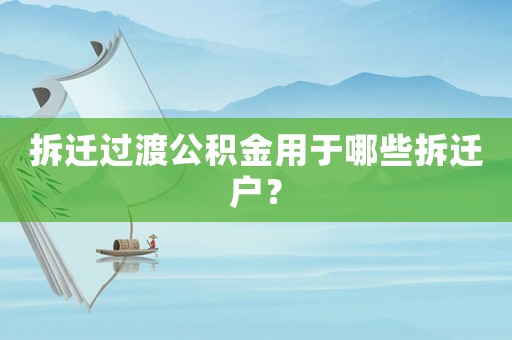 拆遷過渡公積金用于哪些拆遷戶？