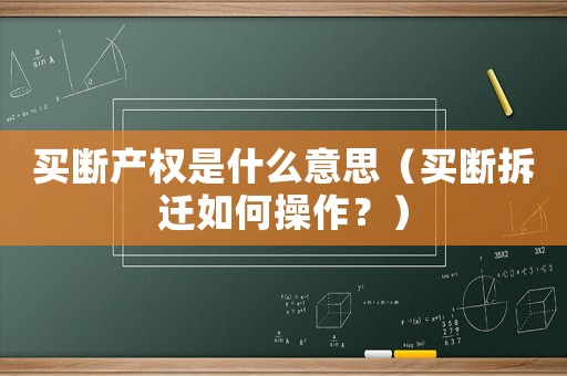 買斷產(chǎn)權是什么意思（買斷拆遷如何操作？）