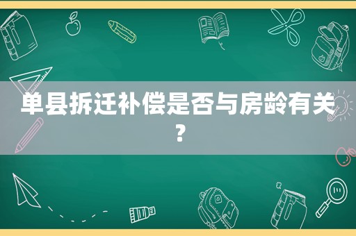 單縣拆遷補(bǔ)償是否與房齡有關(guān)？