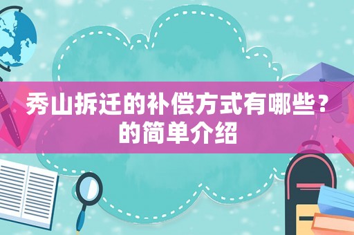 秀山拆遷的補(bǔ)償方式有哪些？的簡(jiǎn)單介紹