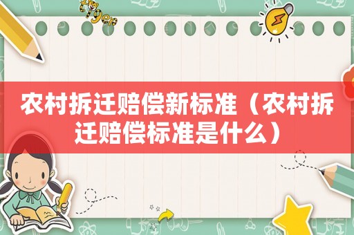 農(nóng)村拆遷賠償新標準（農(nóng)村拆遷賠償標準是什么）