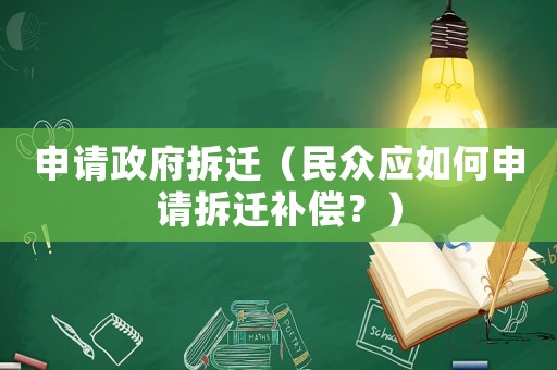 申請(qǐng)政府拆遷（民眾應(yīng)如何申請(qǐng)拆遷補(bǔ)償？）