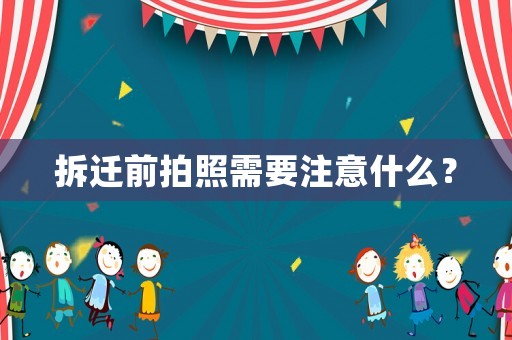 拆遷前拍照需要注意什么？