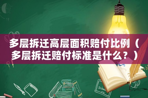 多層拆遷高層面積賠付比例（多層拆遷賠付標(biāo)準(zhǔn)是什么？）